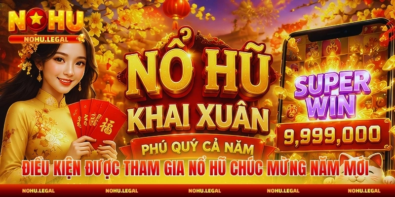 Điều kiện được tham gia nổ hũ Chúc Mừng Năm Mới